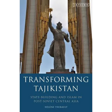 Transforming Tajikistan: State-Building and Islam in Post-Soviet Central Asia