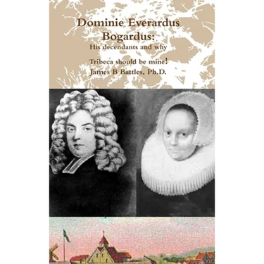 Dominie Everardus Bogardus: His decendants and why Tribeca should be mine!