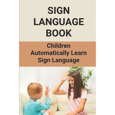 Sign Language Book: Children Automatically Learn Sign Language: Sign Language Alphabet English