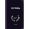 A Short and Easy Course of Algebra