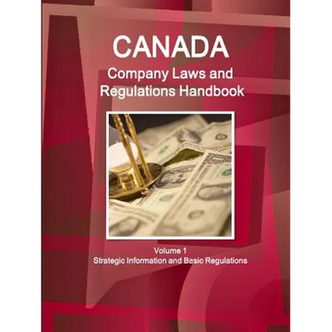 Canada Company Laws and Regulations Handbook Volume 1 Strategic Information and Basic Regulations