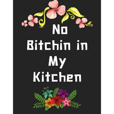 No Bitchin in My Kitchen: personalized recipe box, recipe keeper make your own cookbook, 106-Pages 8.5" x 11" Collect the Recipes You Love in Yo