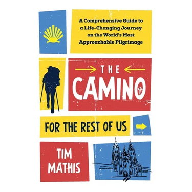 The Camino for the Rest of Us: A Comprehensive Guide to a Life-Changing Journey on the World's Most Approachable Pilgrimage