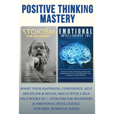 Positive Thinking Mastery: Boost Your Happiness, Confidence, Self Discipline & Social Skills With 2 Self Help Books In 1 - Stoicism For Beginners & Em