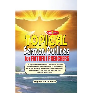 TOPICAL SERMON OUTLINES FOR FAITHFUL PREACHERS Vol. 1: 120 Topical Sermon Outlines on Revival, Renewal and Restoration; On the Believer's Commitment;