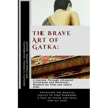 The Brave Art of Gatka: A Journey Through Advanced Techniques and Historical Wonders for Kids and Adults Alike: Unveiling the Martial Legacy o
