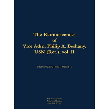 The Reminiscences of Vice Adm. Philip A. Beshany, USN (Ret.), Vol. II: 1914-2011