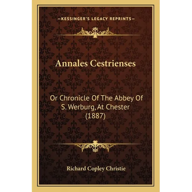 Annales Cestrienses: Or Chronicle Of The Abbey Of S. Werburg, At Chester (1887)