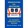 Resuscitating U.S. Healthcare: An Insider's Manifesto for Reform
