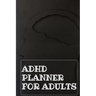 Adhd Planner For Adults: Daily Weekly and Monthly Planner for Organizing Your Life