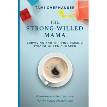 The Strong-Willed Mama: Surviving and Thriving Raising Strong-Willed Children