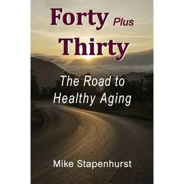 Forty Plus Thirty - The Road to Healthy Aging: How to Keep Young, Stay Healthy & Live Longer