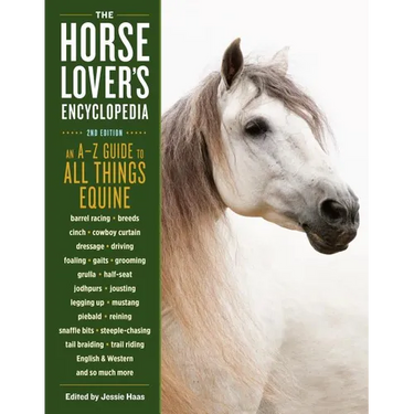 The Horse-Lover's Encyclopedia, 2nd Edition: A-Z Guide to All Things Equine: Barrel Racing, Breeds, Cinch, Cowboy Curtain, Dressage, Driving, Foaling,