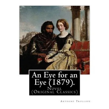 An Eye for an Eye (1879). By: Anthony Trollope (In one volume): Novel (Original Classics)
