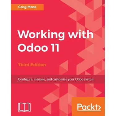 Working with Odoo 11 - Third Edition: Configure, manage, and customize your Odoo system