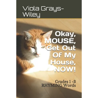 Okay, MOUSE, Get Out Of My House, NOW!: Grades 1 -3 RHYMING Words