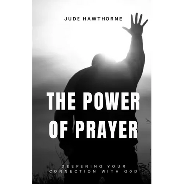 The Power of Prayer: Deepening Your Connection with God