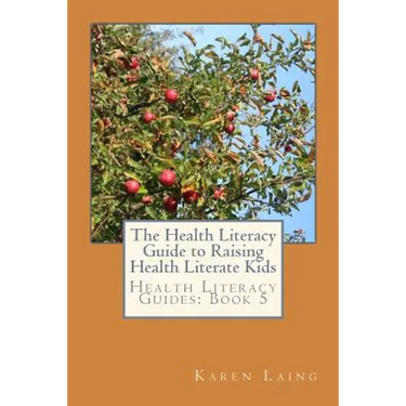 The Health Literacy Guide to Raising Health Literate Kids