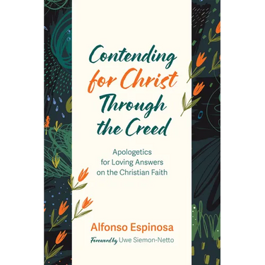 Contending for Christ Through the Creed: Apologetics for Loving Answers on the Christian Faith