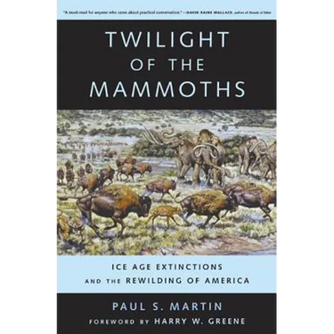 Twilight of the Mammoths: Ice Age Extinctions and the Rewilding of America Volume 8