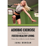 Aerobic Exercise: Great Routines to Foster Healthy Living