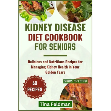Kidney Disease Diet Cookbook for Seniors: Delicious and Nutritious Recipes for Managing Kidney Health in Your Golden Years
