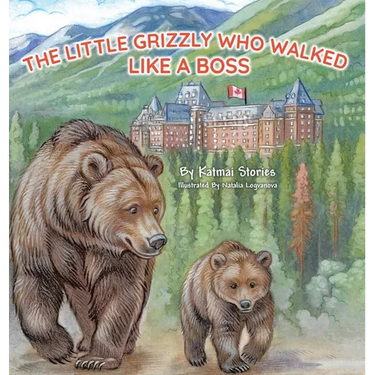 The Little Grizzly Who Walked Like a Boss: Exploring Canada's Wild Banff National Park with a Brave Bear Cub: Trails, Trains, and Turquoise Lakes
