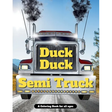 Duck Duck Semi Truck: A Semi Truck Coloring Book for All Ages