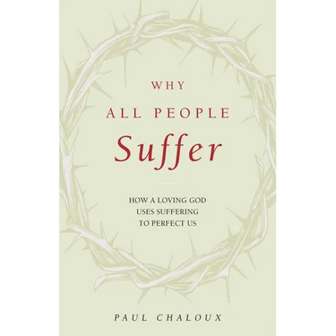 Why All People Suffer: How a Loving God Uses Suffering to Perfect Us