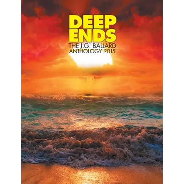 Deep Ends: The J.G. Ballard Anthology 2015