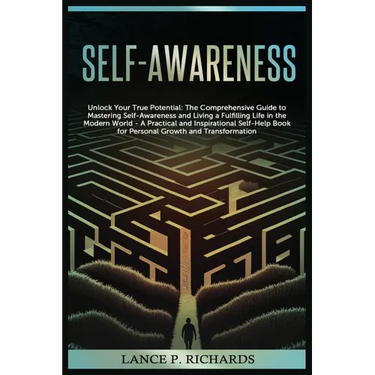 Self-awareness: Unlock Your True Potential: The Comprehensive Guide to Mastering Self-Awareness and Living a Fulfilling Life in the Mo