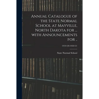 Annual Catalogue of the State Normal School at Mayville, North Dakota for ... With Announcements for ..; 1919/20-1920/21