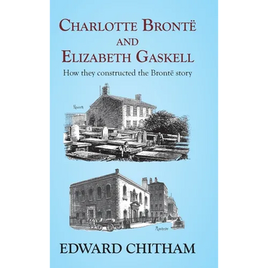 Charlotte Brontë and Elizabeth Gaskell: How they constructed the Brontë story