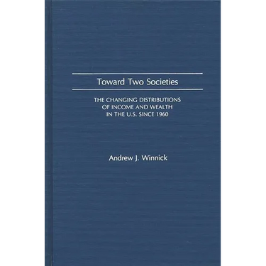 Toward Two Societies: The Changing Distributions of Income and Wealth in the U.S. Since 1960