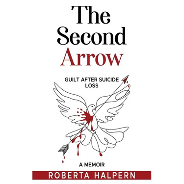 The Second Arrow: Guilt After Suicide Loss, A Memoir