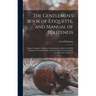 The Gentlemen's Book of Etiquette, and Manual of Politeness: Being a Complete Guide for a Gentleman's Conduct in All His Relations Towards Society ...