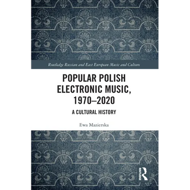 Popular Polish Electronic Music, 1970-2020: A Cultural History
