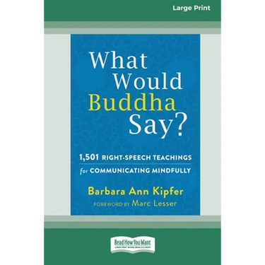 What Would Buddha Say?: 1,501 Right-Speech Teachings for Communicating Mindfully (16pt Large Print Edition)