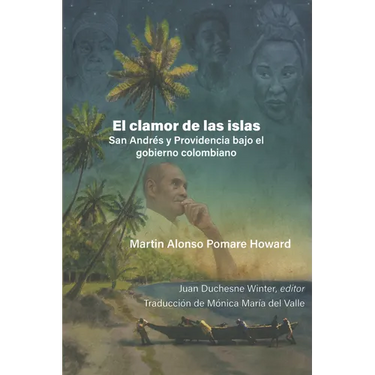 Martin Alonso Pomare Howard: El Clamor de Las Islas: San Andres Y Providencia Bajo El Gobierno Colombiano