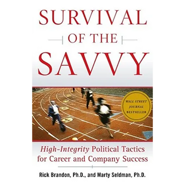Survival of the Savvy: High-Integrity Political Tactics for Career and Company Success