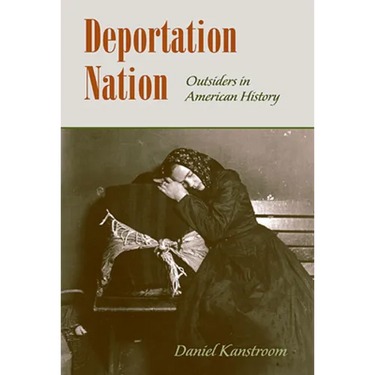 Deportation Nation: Outsiders in American History