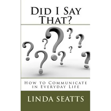 Did I Say That?: How to Communicate in Everyday Life