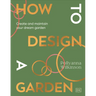 How to Design a Garden: Create and Maintain Your Dream Garden