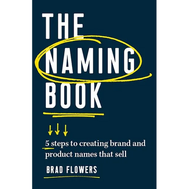 The Naming Book: 5 Steps to Creating Brand and Product Names That Sell
