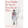 You Might Be Sorry You Read This