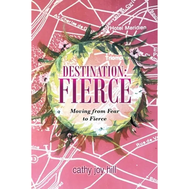 Destination: Fierce: Moving from Fear to Fierce
