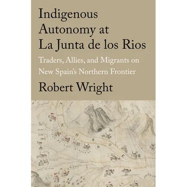 Indigenous Autonomy at La Junta de Los Rios: Traders, Allies, and Migrants on New Spain's Northern Frontier