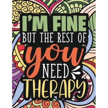 I'm Fine - The Rest Of You Need Therapy: A Sarcastic Coloring Book for Teens with Sarcasm Quotes: Daily Dose of Sarcasm: Fun Gag Gift For Teenage Boys