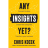 Any Insights Yet?: Connect the dots. Create new categories. Transform your business.