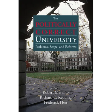 The Politically Correct University: Problems, Scope, and Reforms